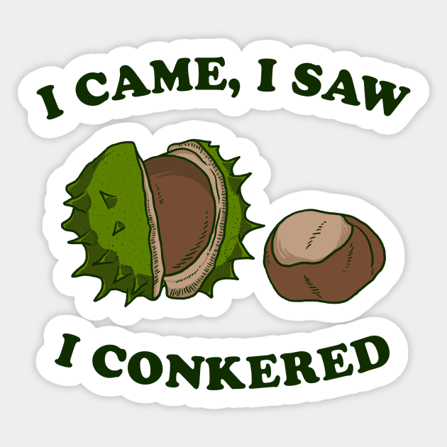 I Came I Saw I Conkered Sticker by dumbshirts